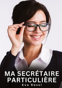 Ma Secrétaire Particulière : Histoires Érotiques Interdites de Sexe Tabou pour Adultes