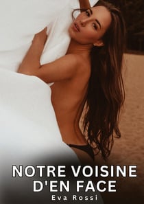 Notre voisine d'en face : Histoires Erotiques de Sexe Explicite Hard pour Adultes - Contes Interdites et Taboues
