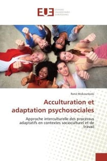 Acculturation et adaptation psychosociales : Approche interculturelle des processus adaptatifs en contextes socioculturel et de travail