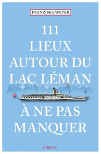 111 lieux autour du lac Leman à ne pas manquer