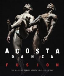Acosta danza fusion : the vision of carlos acosta's dance company