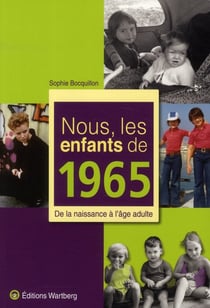 Nous, les enfants de : nous, les enfants de 1965 - de la naissance à l'âge adulte