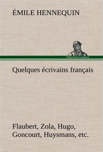 Quelques ecrivains francais flaubert, zola, hugo, goncourt, huysmans, etc.