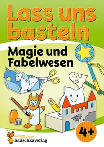 Lass uns basteln - Bastelbuch ab 4 Jahre - Magie und Fabelwesen : Verbastelbuch Zauberwelt mit bunten Bastelvorlagen für Mädchen und Jungs - Einhorn, Monster, Meerjun