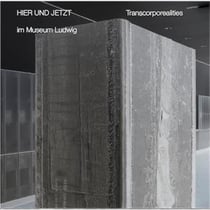 Here and now in museum ludwig transcorporealities /anglais/allemand