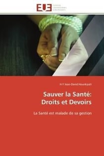 Sauver la sante: droits et devoirs - la sante est malade de sa gestion