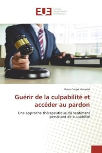 Guérir de la culpabilité et accéder au pardon : Une approche thérapeutique du sentiment persistant de culpabilité