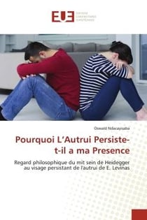 Pourquoi l'autrui persiste-t-il à ma présence : regard philosophique du mit sein de Heidegger au visage persistant de l'autrui de E. Levinas