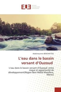 L'eau dans le bassin versant d'Ouzoud : L'eau dans le bassin versant d'Ouzoud: entre risque et opportunité de développement(Région Beni Mell