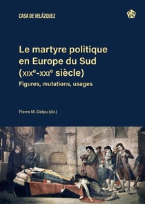 Le martyre politique en Europe du Sud (XIXe-XXIe siècles) : Figures, mutations, usages