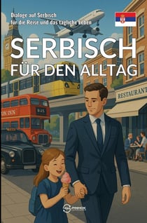 Serbisch für den Alltag : Dialoge auf Serbisch für die Reise und das tägliche Leben