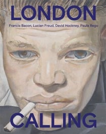 London Calling : Francis Bacon, David Hockney, Paula Rego, Lucian Freud