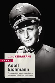 Adolf Eichmann - comment un homme ordinaire devient un meurtrier de masse