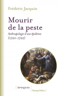 Mourir de la peste : Anthropologie d'une épidémie (1720-1722)