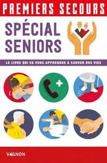 Premiers secours : spécial seniors : le livre qui va vous apprendre à sauver des vies