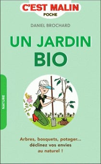 Un jardin bio, c'est malin - arbres, bosquets, potager? déclinez vos envies au naturel !