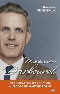 Monsieur Darbouret - un éducateur d'exception à l'école de Marthe Robin