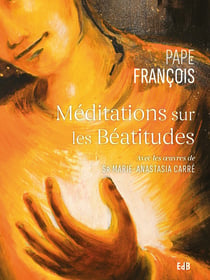 Méditations sur les béatitudes : avec les oeuvres de Sr Marie-Anastasia Carré