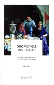 Géopolitique des Tsiganes - des façons d'être au monde, entre circulation et ancrages