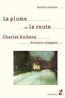 La plume et la route : CHARLES DICKENS, ÉCRIVAIN-VOYAGEUR