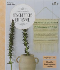 Mes créations en tissage - leçons pas à pas - 20 modèles déco et accessoires à réaliser