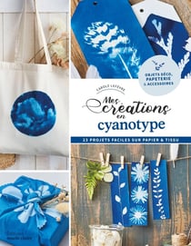 Mes créations en cyanotype : 23 projets faciles sur papier et tissu