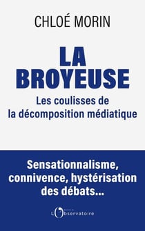 La broyeuse : Chronique d'une décomposition médiatique. Sensationnalisme, connivence, hystérisation des débats...