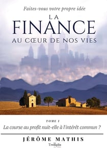 La finance au coeur de nos vies Tome 1 : la course au profit nuit-elle à l'intérêt commun ?