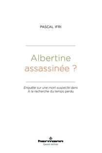 Albertine assassinée ? enquête sur une mort suspecte dans A la recherche du temps perdu