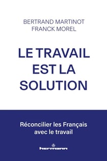 Le travail est la solution : Réconcilier les Français avec le travail