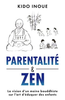 Parentalité et Zen : La vision d'un moine bouddhiste sur l'art d'éduquer des enfants