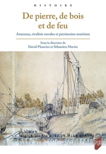 De pierre, de bois et de feu : Arsenaux, rivalités navales et patrimoine maritime