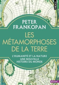Les métamorphoses de la terre : L'humanité et la nature, une nouvelle histoire du monde