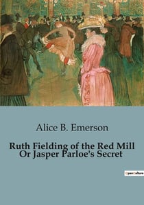 Ruth Fielding of the Red Mill Or Jasper Parloe's Secret : A Journey of Courage and Discovery