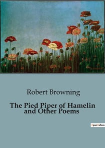 The Pied Piper of Hamelin and Other Poems : A Collection of Classic Poems by Robert Browning