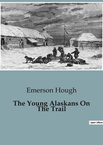 The Young Alaskans On The Trail : A Journey Through the Canadian Wilderness: Retracing the Steps of Early transitions