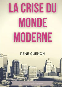 La crise du monde moderne : un essai majeur de la philosophie existentialiste pour comprendre le monde de demain