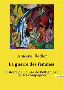 La guerre des femmes  1914-1918 : Histoire de Louise de Bettignies et de ses compagnes