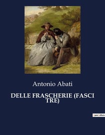 DELLE FRASCHERIE (FASCI TRE) : Un viaggio satirico tra le vanità del XVII secolo