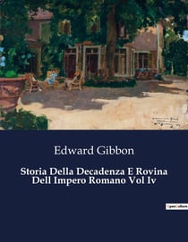 Storia Della Decadenza E Rovina Dell Impero Romano Vol Iv : Il tramonto di un impero: lezioni dal passato