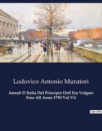 Annali D Italia Dal Principio Dell Era Volgare Sino All Anno 1750 Vol Vii : Un viaggio attraverso la storia italiana