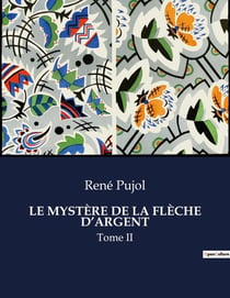 LE MYSTÈRE DE LA FLÈCHE D'ARGENT : Tome II