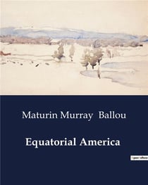 Equatorial America : A Journey through the West Indies and South America
