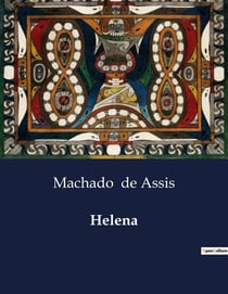 Helena : A complexidade das relações familiares e sociais em "Helena" de Machado de Assis