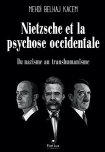 Nietzsche et la psychose occidentale : Du nazisme au transhumanisme