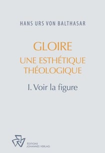 Gloire, une esthétique théologique Tome 1 - voir la figure