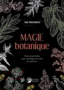 Magie botanique - huiles essentielles pour sortilèges et rituels de guérison