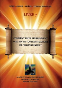 Comment prier puissamment avec foi en toutes situations et circonstances ? : livre 7