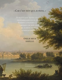 Car c'est moy que je peins : Stratégies familiales et professionnelles de Joseph  Vernet à travers l'étude critique de son livre de raison et de sa correspondance