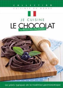 Je cuisine le chocolat : 15 recettes italiennes
